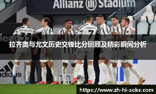 拉齐奥与尤文历史交锋比分回顾及精彩瞬间分析