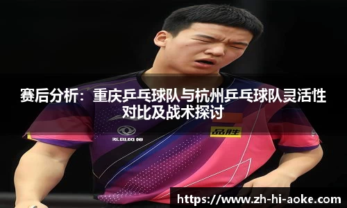 赛后分析:重庆乒乓球队与杭州乒乓球队灵活性对比及战术探讨